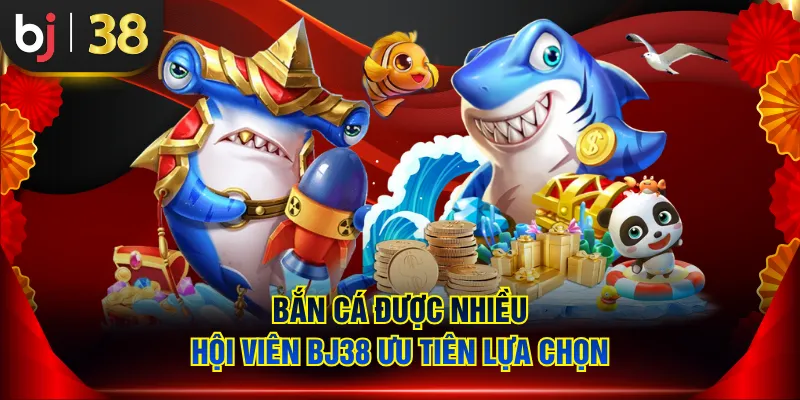 Bắn cá được nhiều hội viên BJ38 ưu tiên lựa chọn