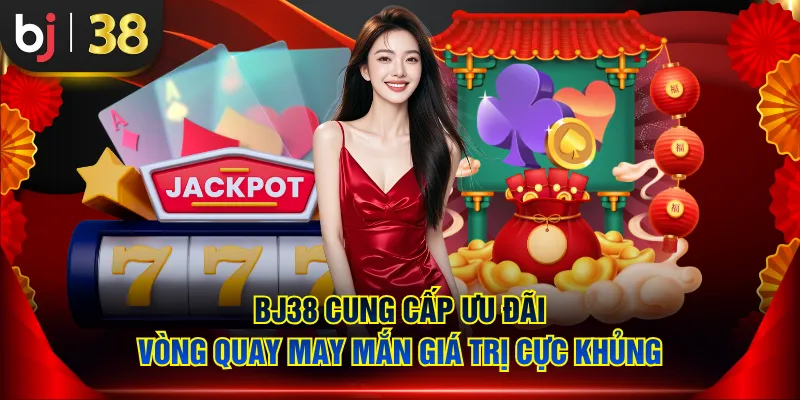 BJ38 cung cấp ưu đãi vòng quay may mắn giá trị cực khủng