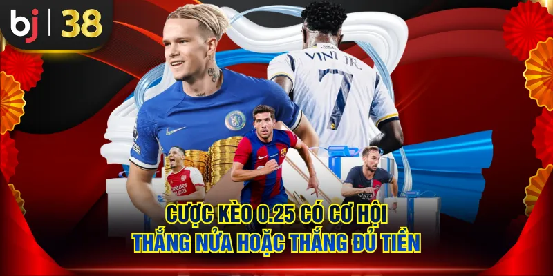 Cược kèo 0.25 có cơ hội thắng nửa hoặc thắng đủ tiền