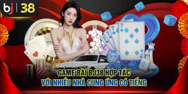 Game Bài BJ38 hợp tác với nhiều nhà cung ứng có tiếng