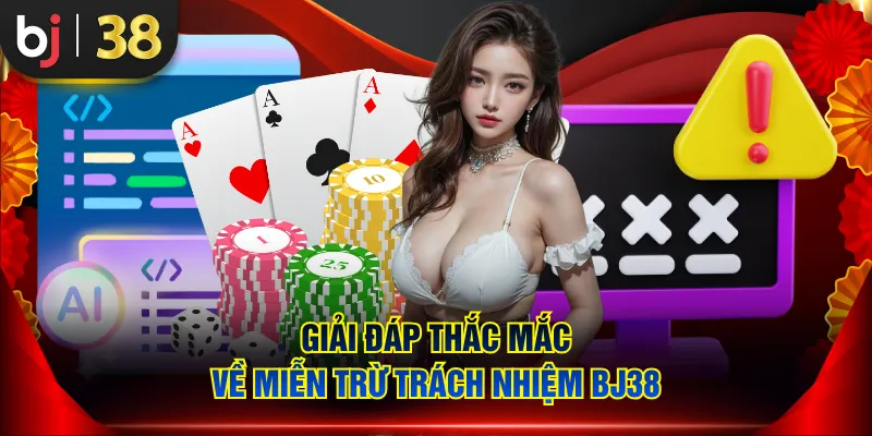 Giải đáp thắc mắc về miễn trừ trách nhiệm BJ38