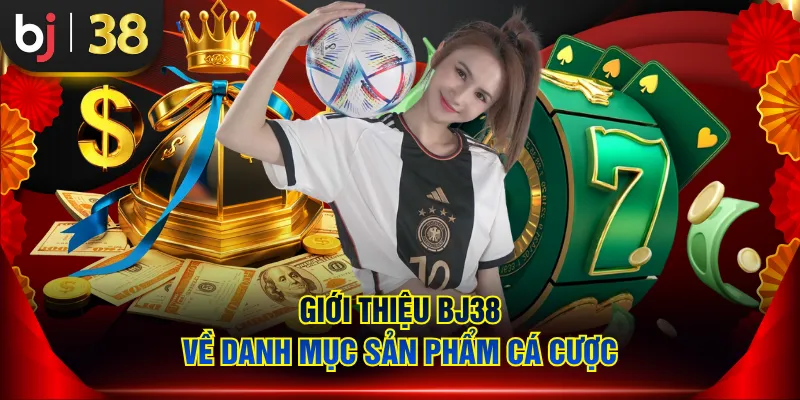 Giới thiệu BJ38 về danh mục sản phẩm cá cược