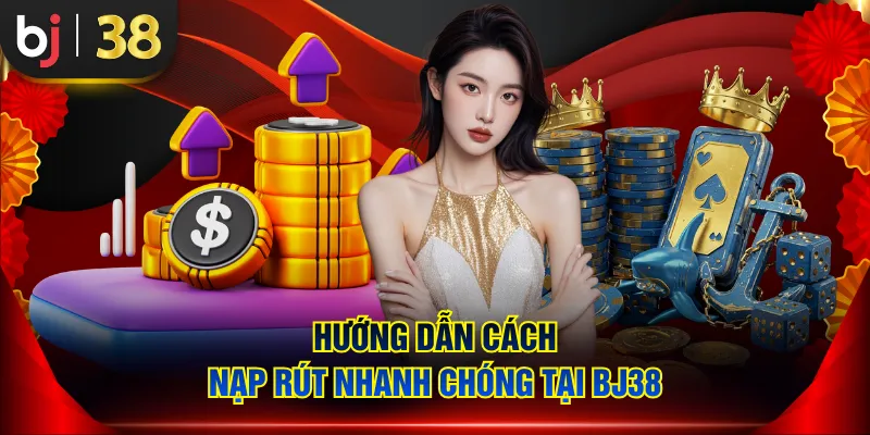 Hướng dẫn cách nạp rút nhanh chóng tại BJ38
