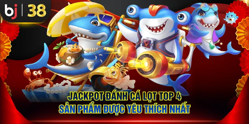 Jackpot đánh cá lọt top 4 sản phẩm được yêu thích nhất