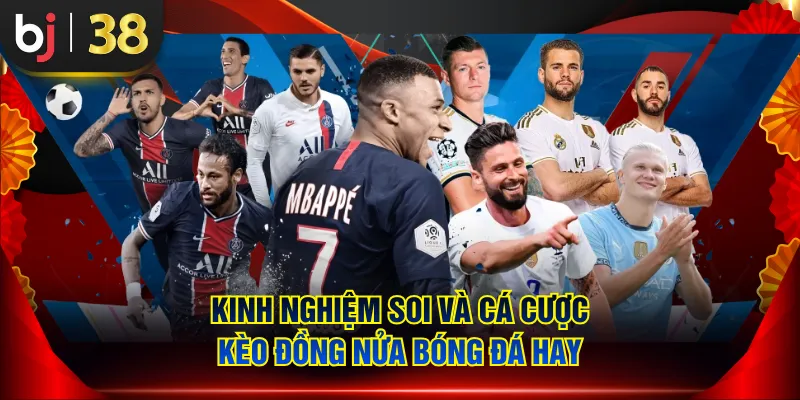 Kinh nghiệm soi và cá cược kèo đồng nửa bóng đá hay