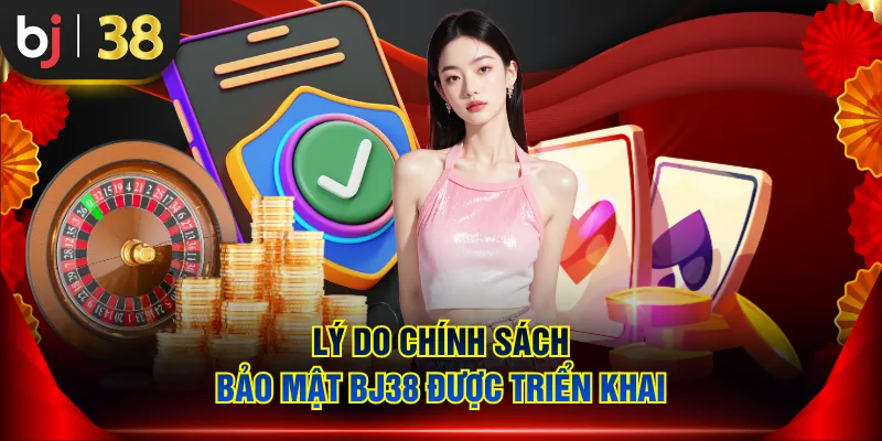Lý do chính sách bảo mật BJ38 được triển khai