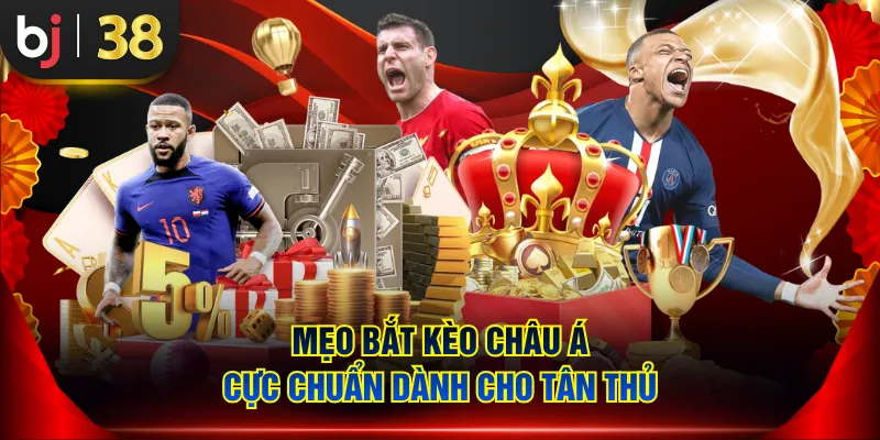 Mẹo bắt kèo châu Á cực chuẩn dành cho tân thủ