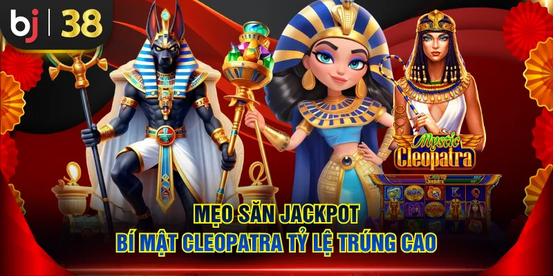 Mẹo săn Jackpot bí mật Cleopatra tỷ lệ trúng cao