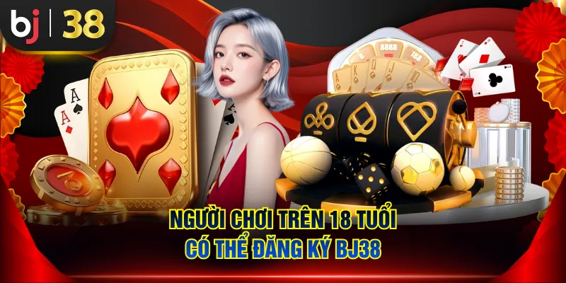 Người chơi trên 18 tuổi có thể đăng ký BJ38