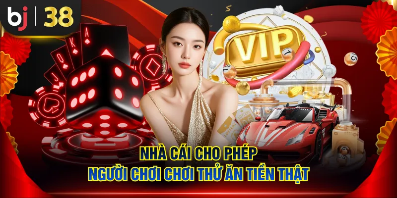 Nhà cái cho phép người chơi chơi thử ăn tiền thật