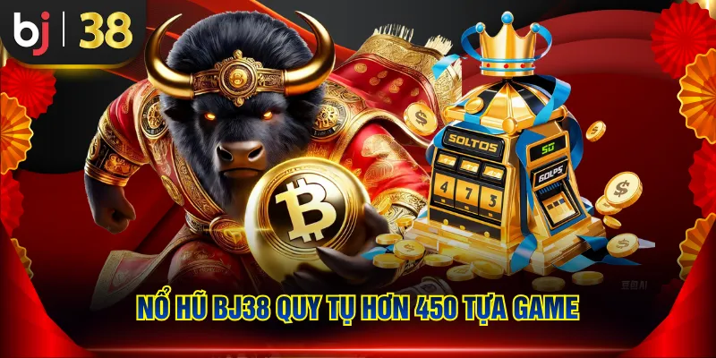 Nổ hũ BJ38 quy tụ hơn 450 tựa game