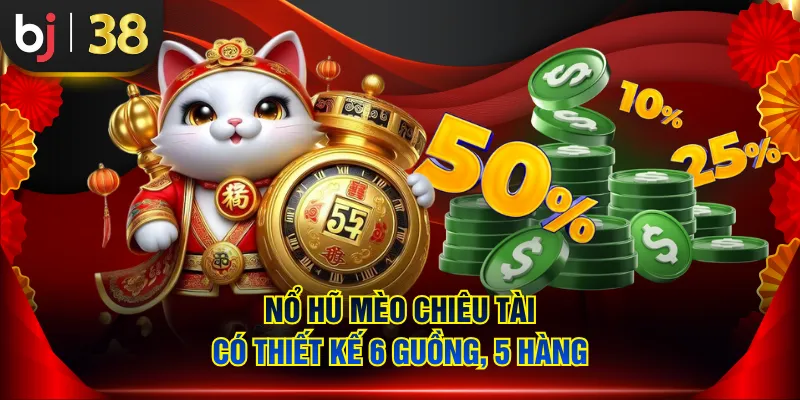 Nổ hũ Mèo Chiêu Tài có thiết kế 6 guồng, 5 hàng