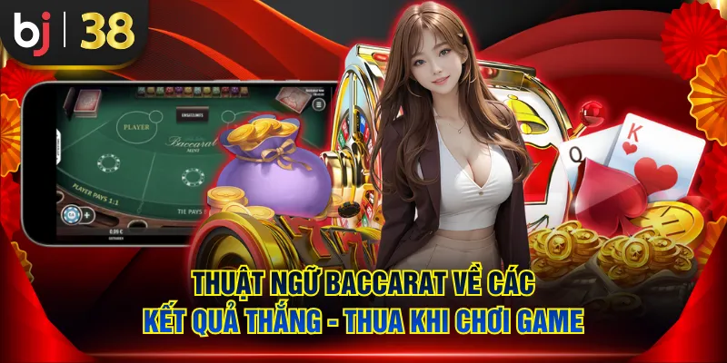 Thuật ngữ Baccarat về các kết quả thắng - thua khi chơi game