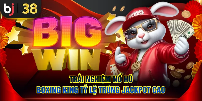 Trải nghiệm nổ hũ Boxing King tỷ lệ trúng Jackpot cao