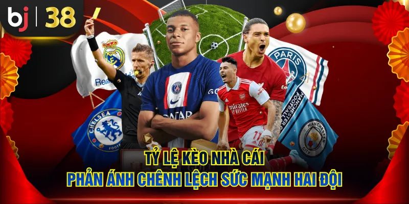 Tỷ lệ kèo nhà cái phản ánh chênh lệch sức mạnh hai đội